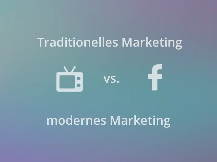 Traditionelles Marketing vs. modernes Marketing